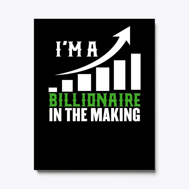 i'm a billionaire in the making