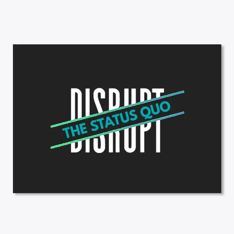 Disrupt the Status Quo